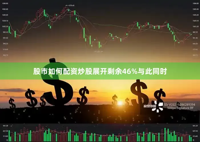 股市如何配资炒股展开剩余46%与此同时