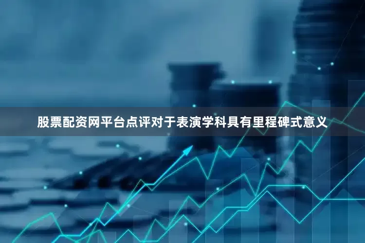 股票配资网平台点评对于表演学科具有里程碑式意义