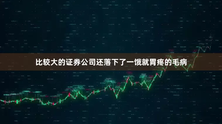 比较大的证券公司还落下了一饿就胃疼的毛病