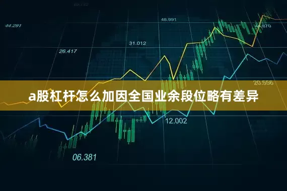 a股杠杆怎么加因全国业余段位略有差异