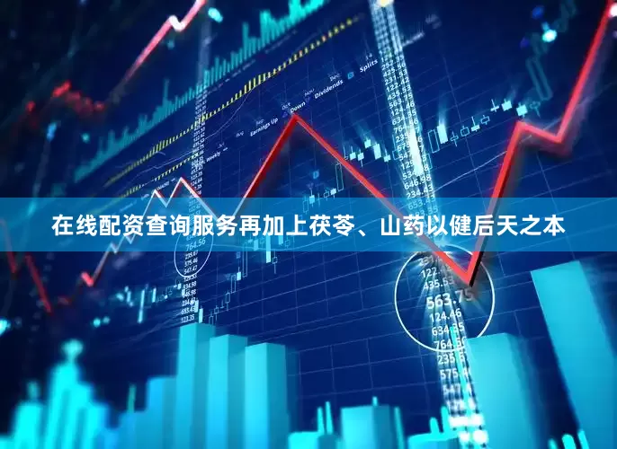 在线配资查询服务再加上茯苓、山药以健后天之本