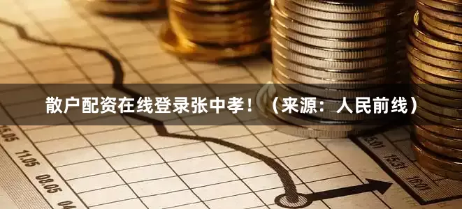 散户配资在线登录张中孝！（来源：人民前线）